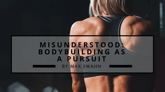 Misunderstood: Bodybuilding as a Pursuit